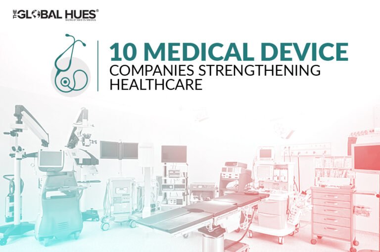 Top 10 Medical Device Companies Strengthening Healthcare The Global Hues