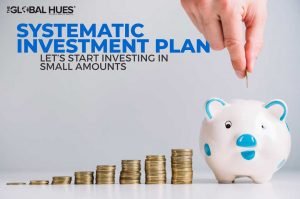 SYSTEMATIC INVESTMENT PLAN: LET’S START INVESTING IN SMALL AMOUNTS