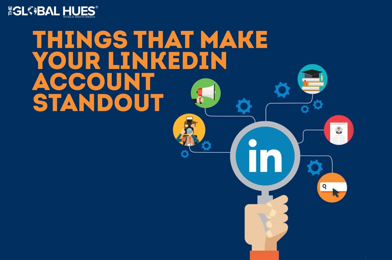 Things that make your LinkedIn account stand out | The Global Hues
