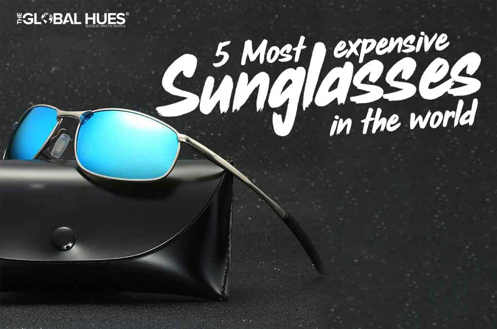 5 MOST EXPENSIVE SUNGLASSES IN THE WORLD The Global Hues