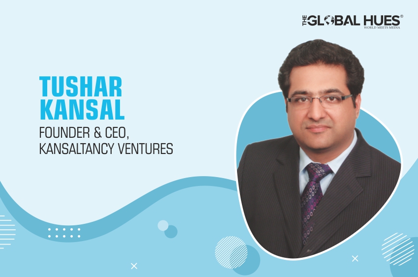 TUSHAR KANSAL Founder & CEO, Kansaltancy Ventures