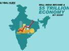 WILL INDIA BECOME A $5 TRILLION ECONOMY BY 2025?