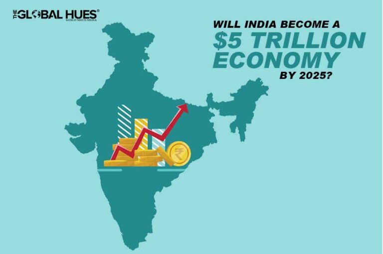 WILL INDIA A 5 TRILLION ECONOMY BY 2025? The Global Hues