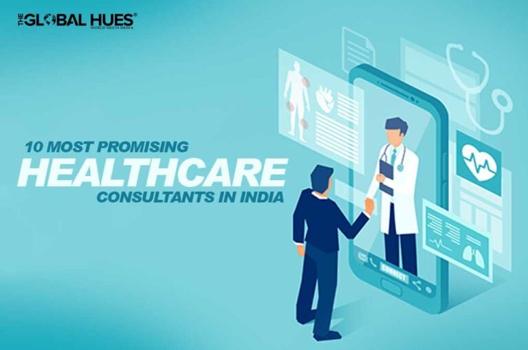 10 MOST PROMISING HEALTHCARE CONSULTANTS IN INDIA | The Global Hues