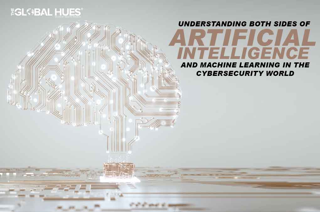 UNDERSTANDING BOTH SIDES OF ARTIFICIAL INTELLIGENCE AND MACHINE LEARNING IN THE CYBERSECURITY WORLD
