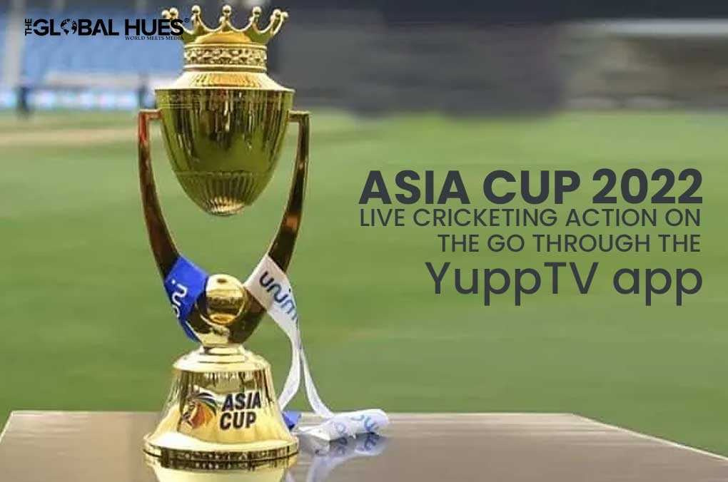 Asia Cup 2022 - Live Cricketing Action on the go through the YuppTV app