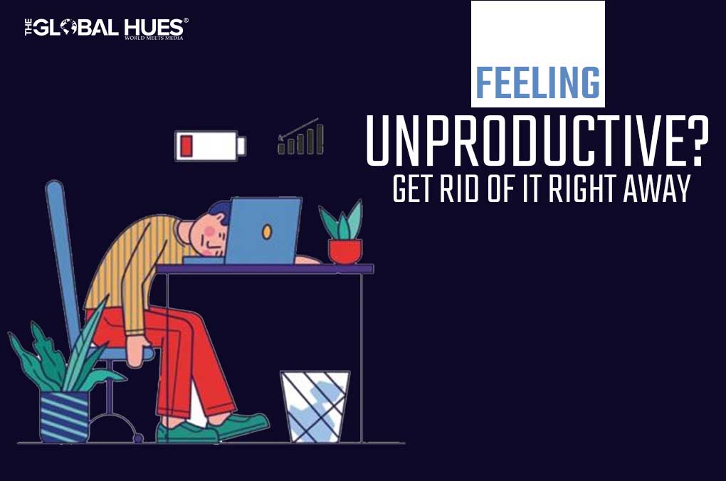 Feeling Unproductive? Get Rid of It Right Away
