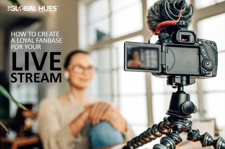 How to Create a Loyal Fanbase for Your Live Stream | The Global Hues