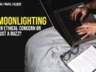 Moonlighting: An Ethical Concern Or Just A Buzz?