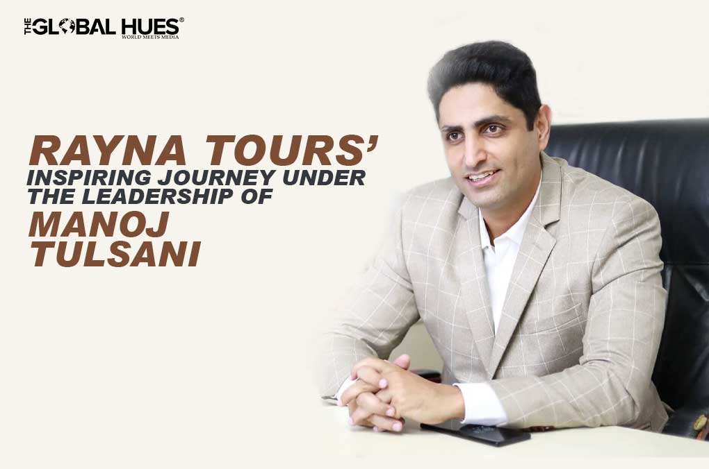 Rayna Tours’ Inspiring Journey under the Leadership of Manoj Tulsani
