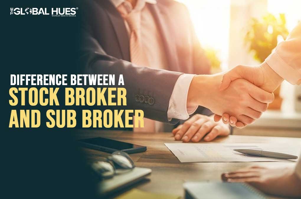 Difference Between A Stock Broker And Sub Broker The Global Hues