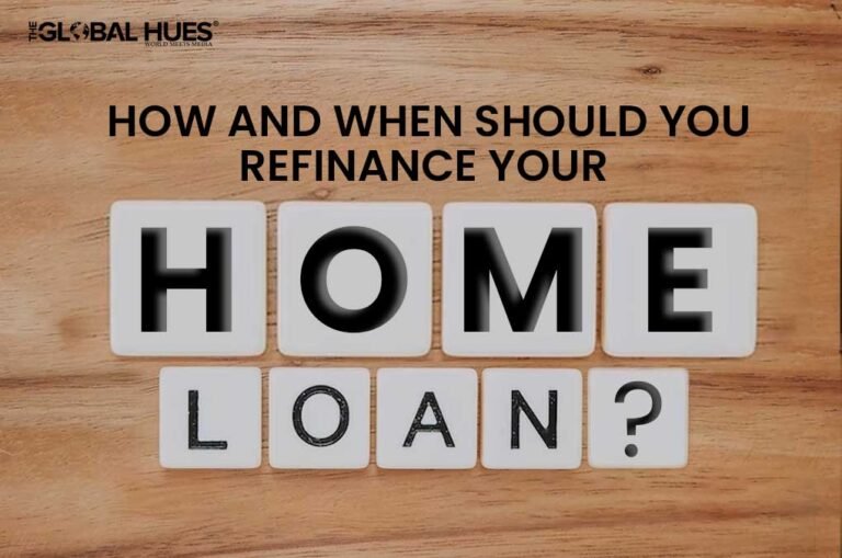 How And When Should You Refinance Your Home Loan? | The Global Hues