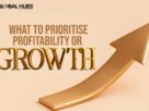 What to Prioritise: Profitability or Growth?