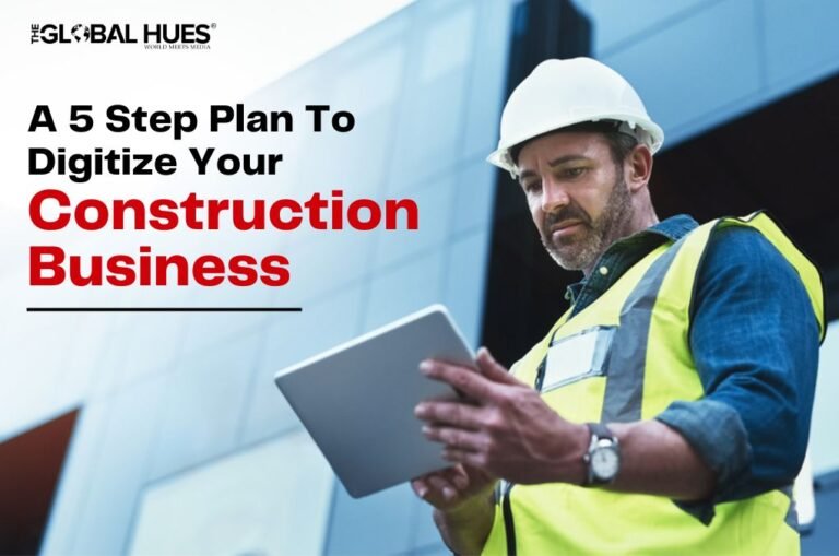 A 5 Step Plan To Digitize Your Construction Business | The Global Hues