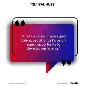 All of us do not have equal talent, yet all of us have an equal opportunity to develop our talents