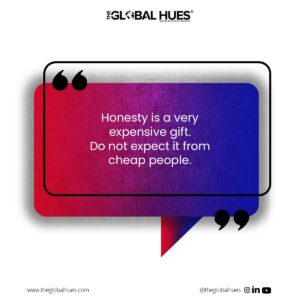 “Honesty is a very expensive gift. Do not expect it from cheap people.”