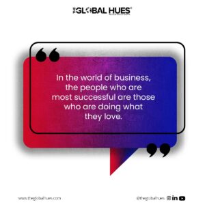 In the world of business, the people who are most successful are those who are doing what they love.