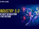 Industry 5.0: The Next Revolution In The Picture