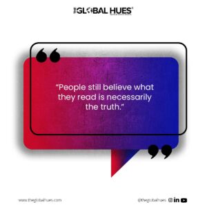 People still believe what they read is necessarily the truth.
