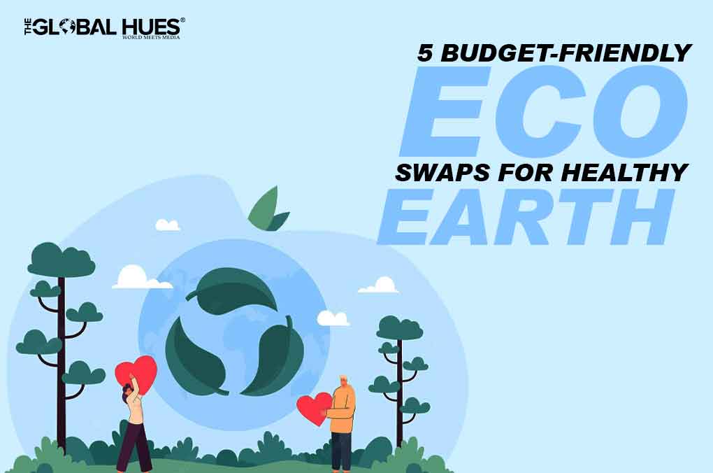 5 Budget-Friendly Eco Swaps For Healthy Earth