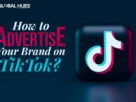 How to Advertise Your Brand on TikTok?