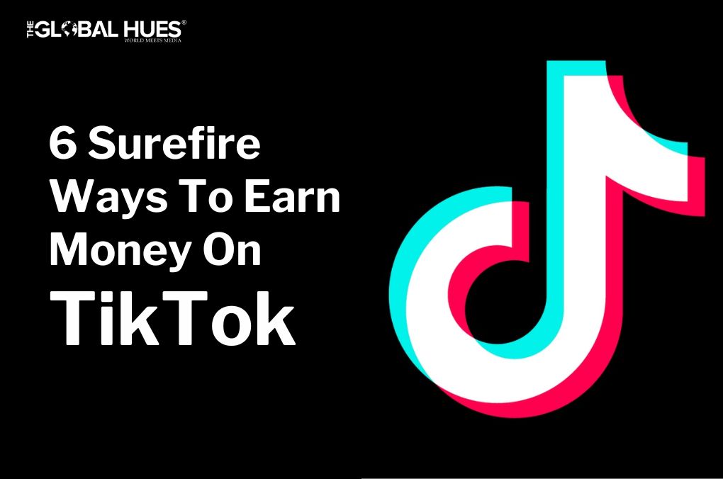6 Surefire Ways To Earn Money On TikTok