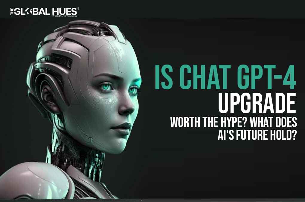 Is Chat GPT-4 Upgrade Worth the Hype What Does AI's Future Hold