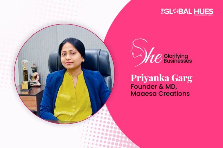 Priyanka Garg: Reviving The Handcrafted Fashion Retailing | The Global Hues