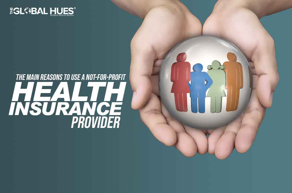 The Main Reasons To Use a Not-For-Profit Health Insurance Provider