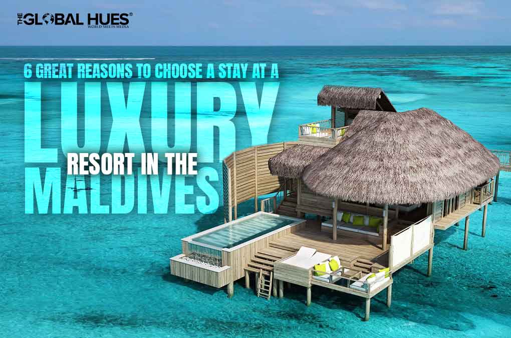 6 Great Reasons To Choose A Stay At A Luxury Resort in The Maldives