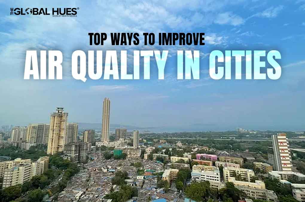 Top Ways to Improve Air Quality in Cities