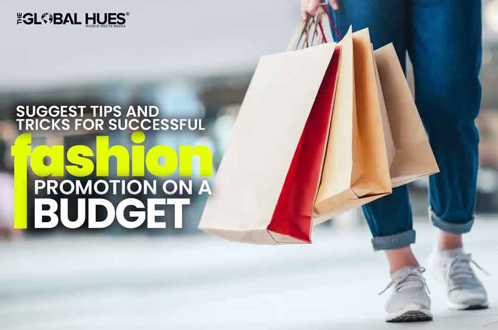 Suggest Tips And Tricks For Successful Fashion Promotion On A Budget