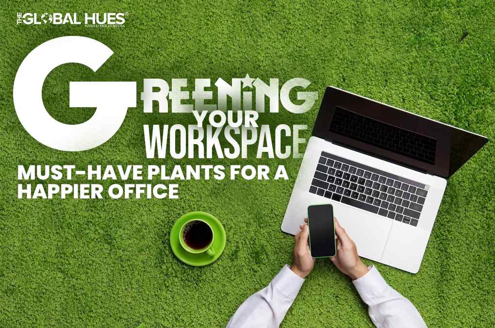 Greening Your Workspace Must Have Plants for A Happier Office