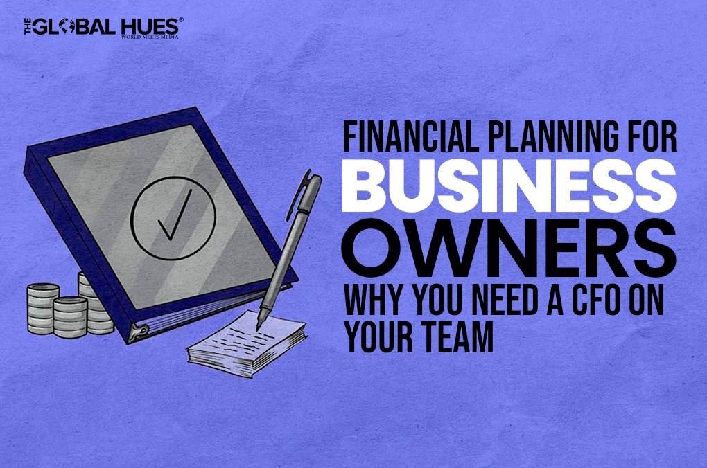 Financial Planning for Business Owners: Why You Need a CFO on Your Team