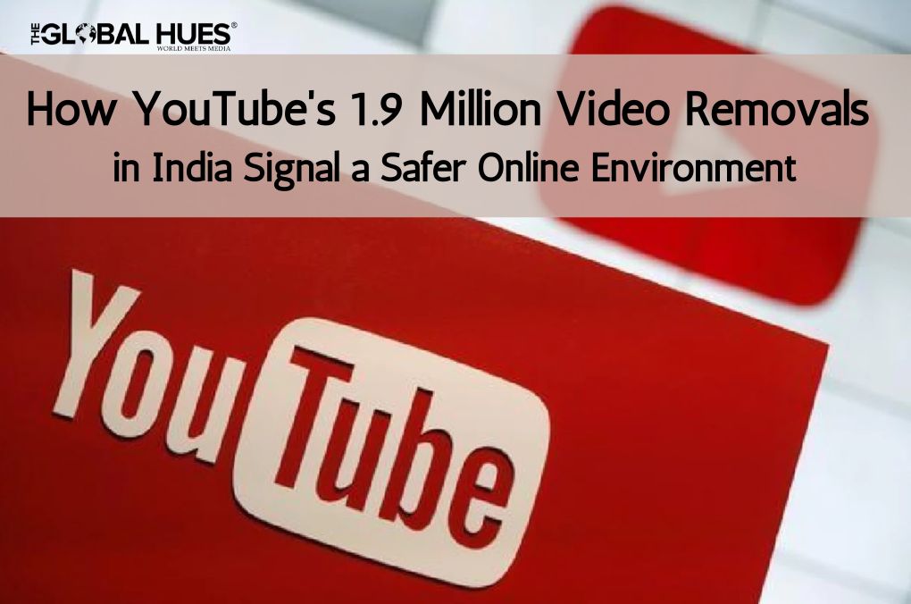 How YouTube's 1.9 Million Video Removals in India Signal a Safer Online Environment