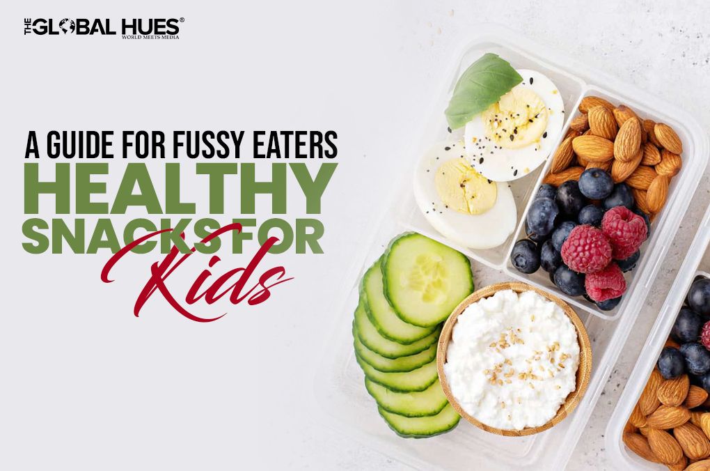 A Guide For Fussy Eaters- Healthy Snacks For Kids
