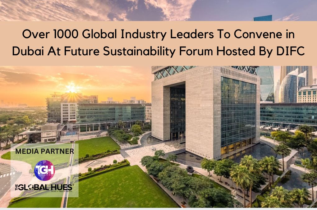 Over 1000 Global Industry Leaders To Convene In Dubai At Future Sustainability Forum Hosted By DIFC