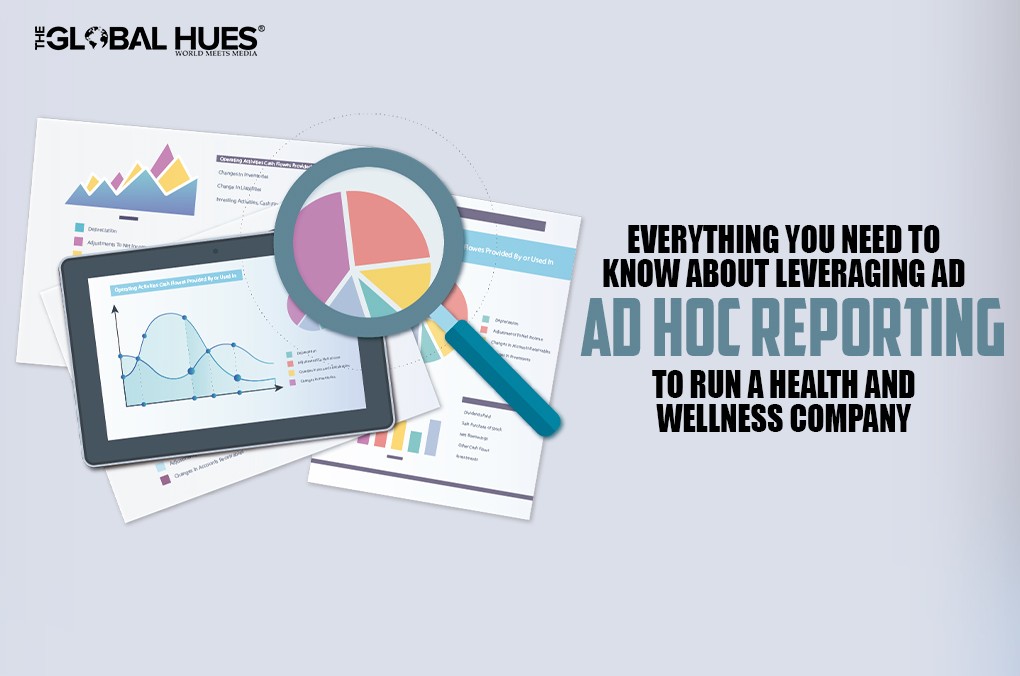 Everything You Need To Know About Leveraging Ad Hoc Reporting To Run a Health and Wellness Company