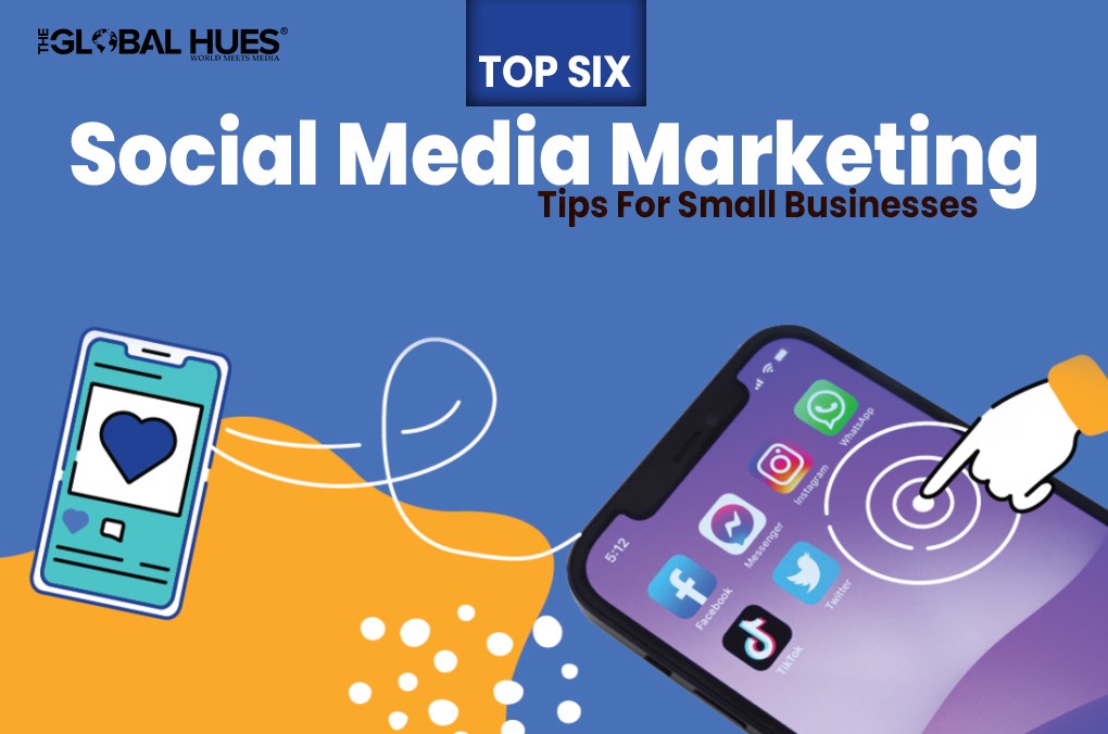 Top Six Social Media Marketing Tips For Small Businesses