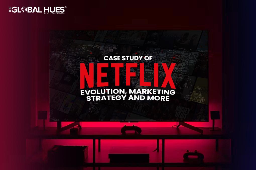 Case Study of Netflix Evolution, Marketing Strategy and More