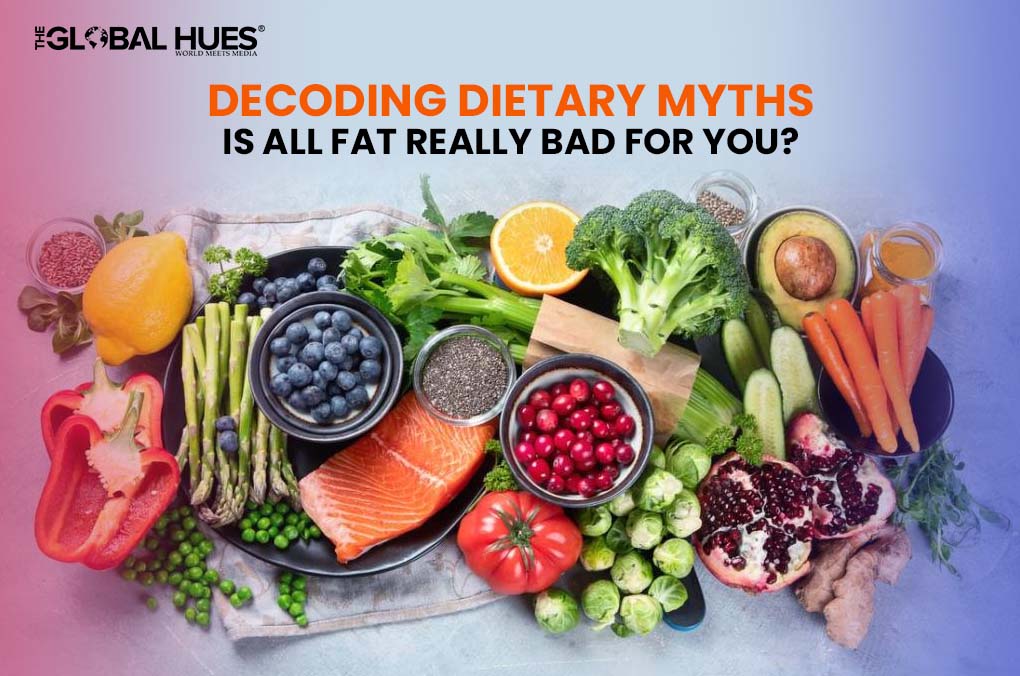 Decoding Dietary Myths Is All Fat Really Bad for You