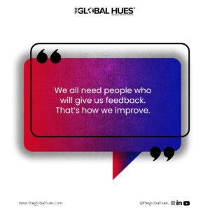 We all need people who will give us feedback. That’s how we improve
