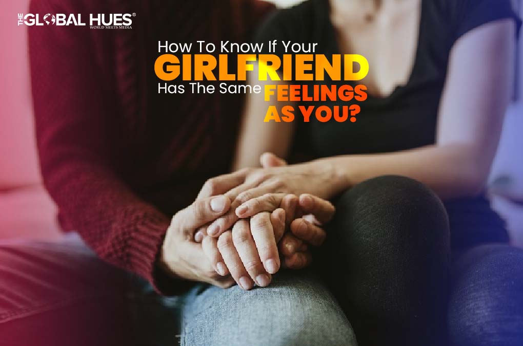 How To Know If Your Girlfriend Has The Same Feelings As You