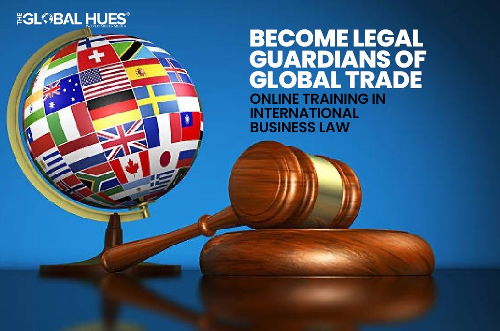 Become Legal Guardians of Global Trade: Online Training in International Business Law
