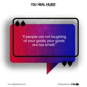 If people are not laughing at your goals, your goals are too small.