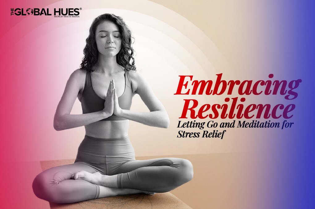 Embracing Resilience Letting Go and Meditation for Stress Relief