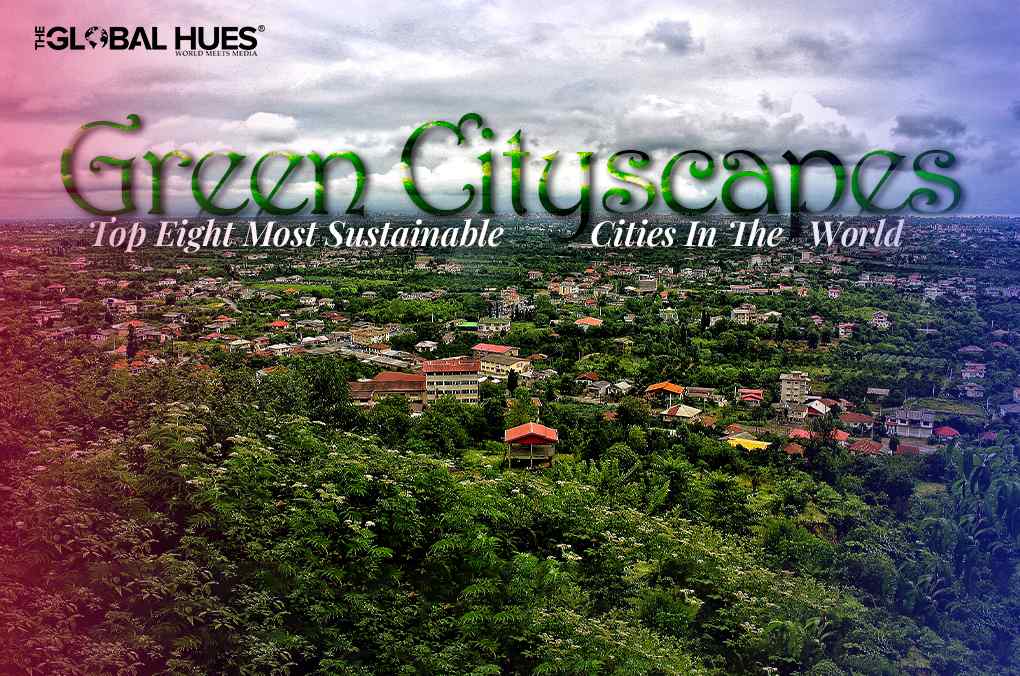 Green Cityscapes Top Eight Most Sustainable Cities In The World, Top EightSustainable Cities In The World