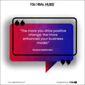 “The more you drive positive change, the more enhanced your business model.”