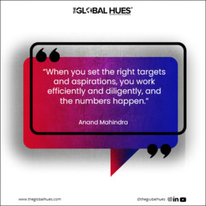 “When you set the right targets and aspirations, you work efficiently and diligently, and the numbers happen.”