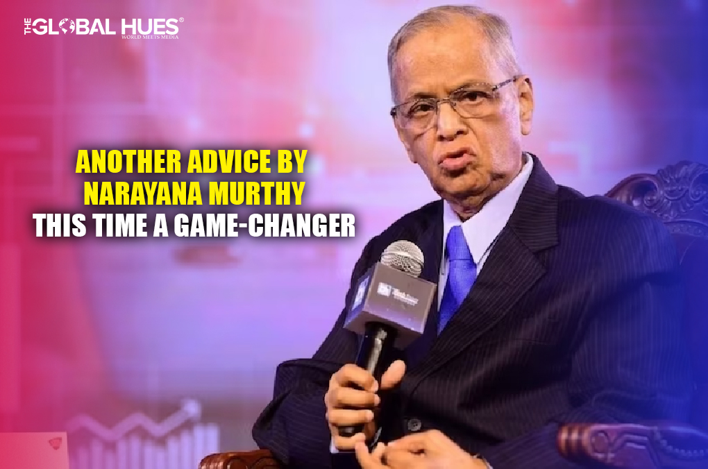 Another advice by Narayana Murthy. This time a Game-Changer.